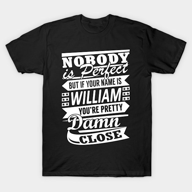 Nobody is Perfect WILLIAM Pretty Damn Close T-Shirt by YadiraKauffmannkq